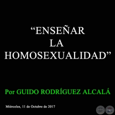 “ENSEÑAR LA HOMOSEXUALIDAD” - Por GUIDO RODRÍGUEZ ALCALÁ - Miércoles, 11 de Octubre de 2017
